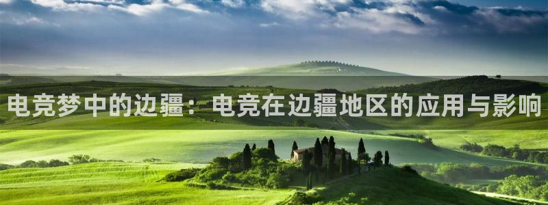 南宫电竞电竞网站官网：电竞梦中的边疆：电